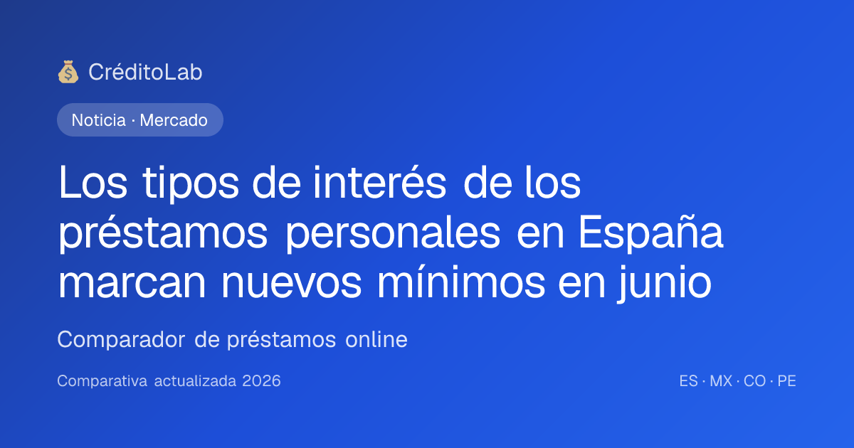 Los tipos de interés de los préstamos personales en España marcan nuevos mínimos en junio de 2026